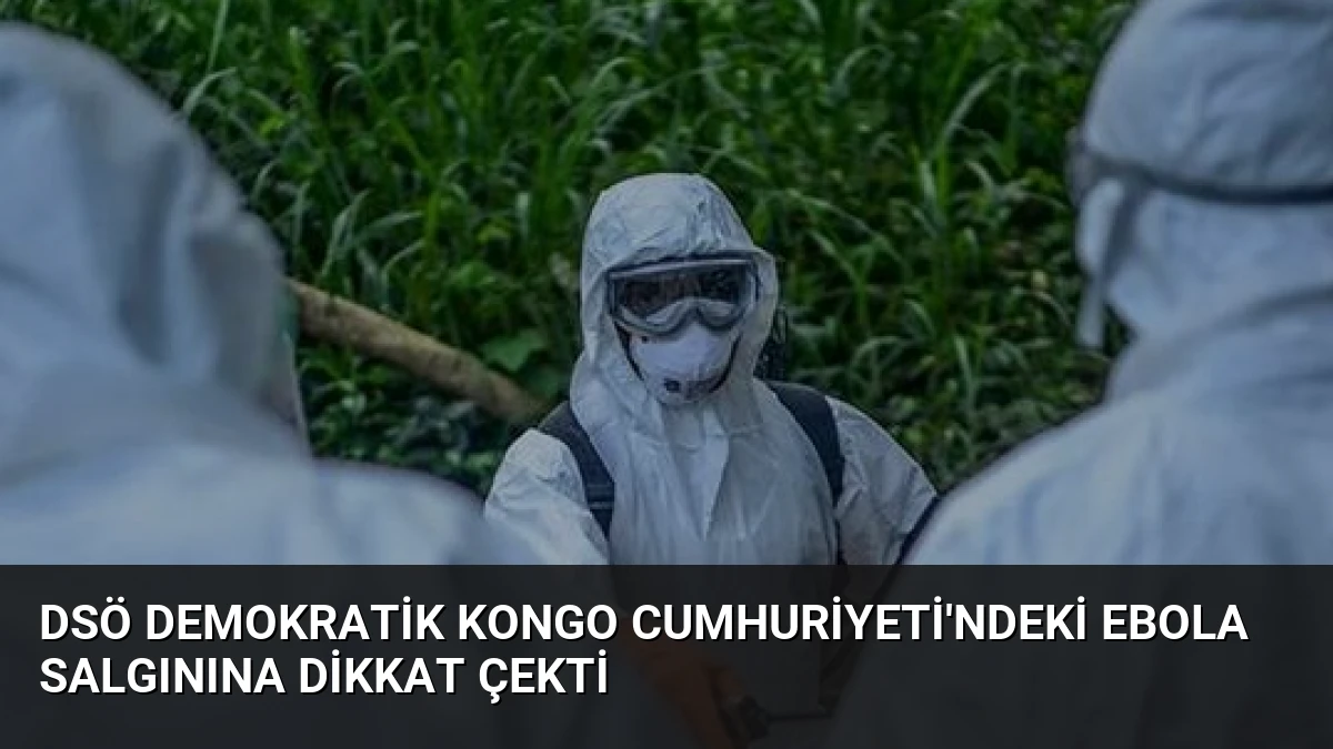 DSÖ Demokratik Kongo Cumhuriyeti’ndeki Ebola Salgınına Dikkat Çekti