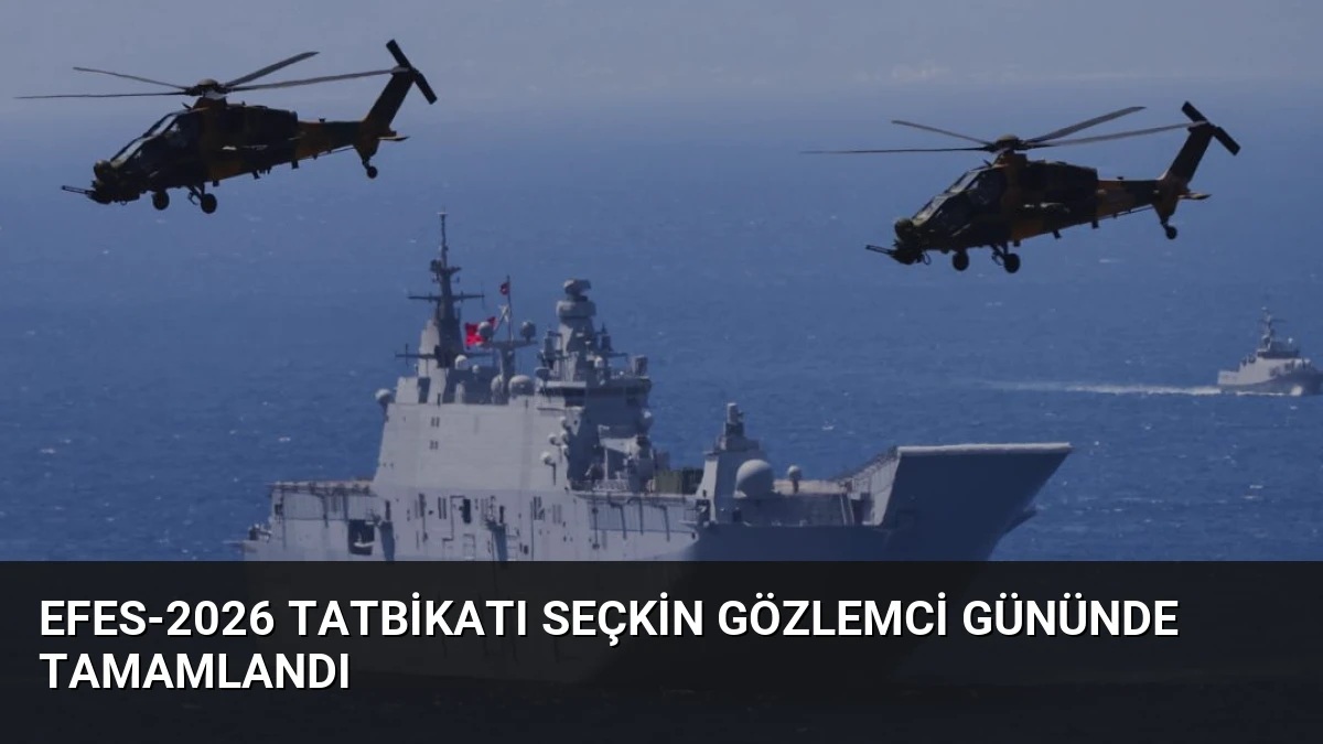 EFES-2026 Tatbikatı Seçkin Gözlemci Gününde Tamamlandı