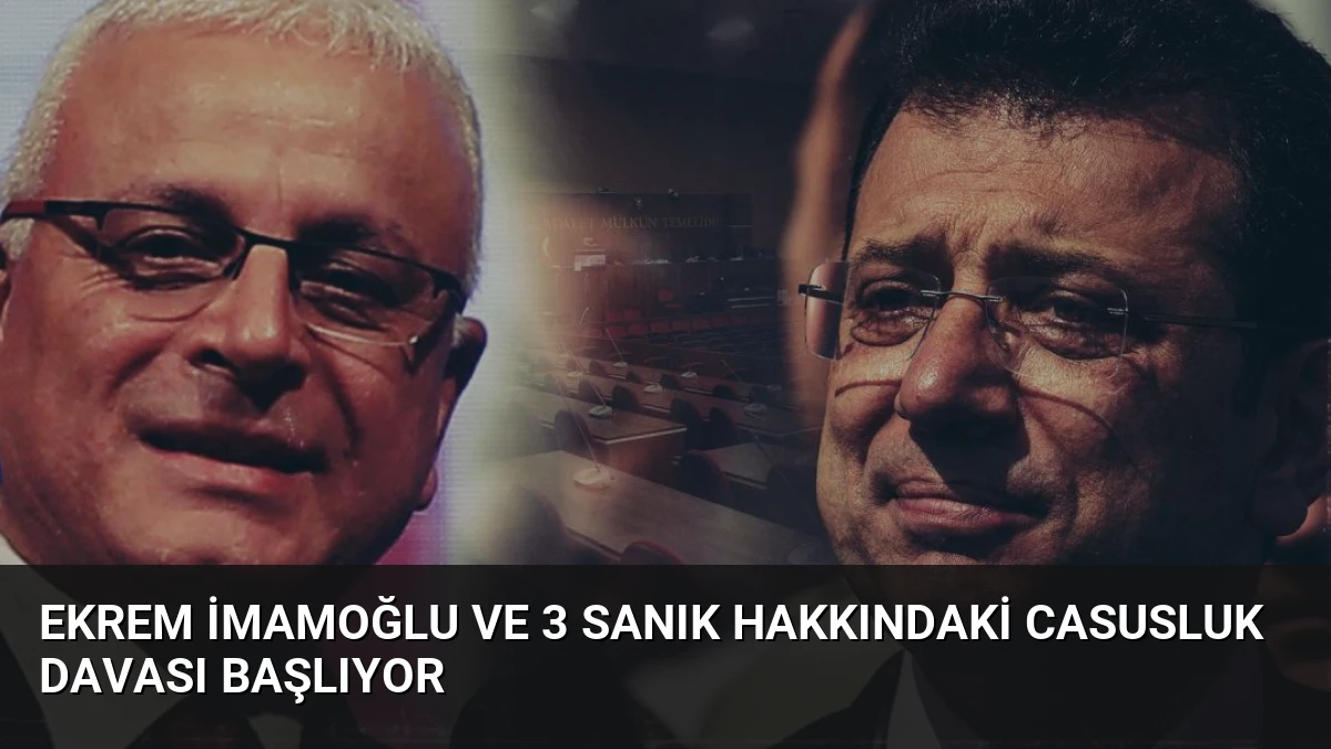 Ekrem İmamoğlu ve 3 Sanık Hakkındaki Casusluk Davası Başlıyor