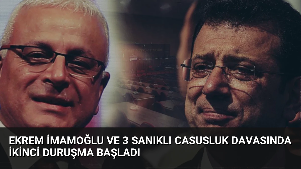 Ekrem İmamoğlu ve 3 Sanıklı Casusluk Davasında İkinci Duruşma Başladı