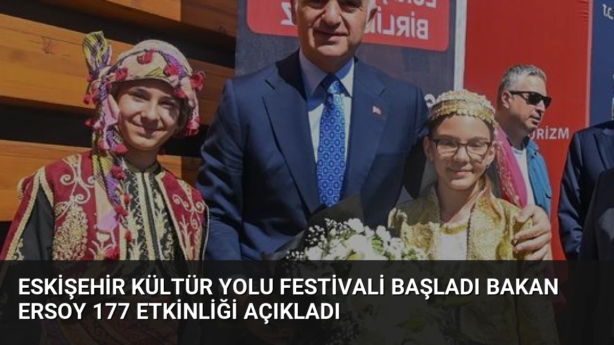 Eskişehir Kültür Yolu Festivali Başladı Bakan Ersoy 177 Etkinliği Açıkladı