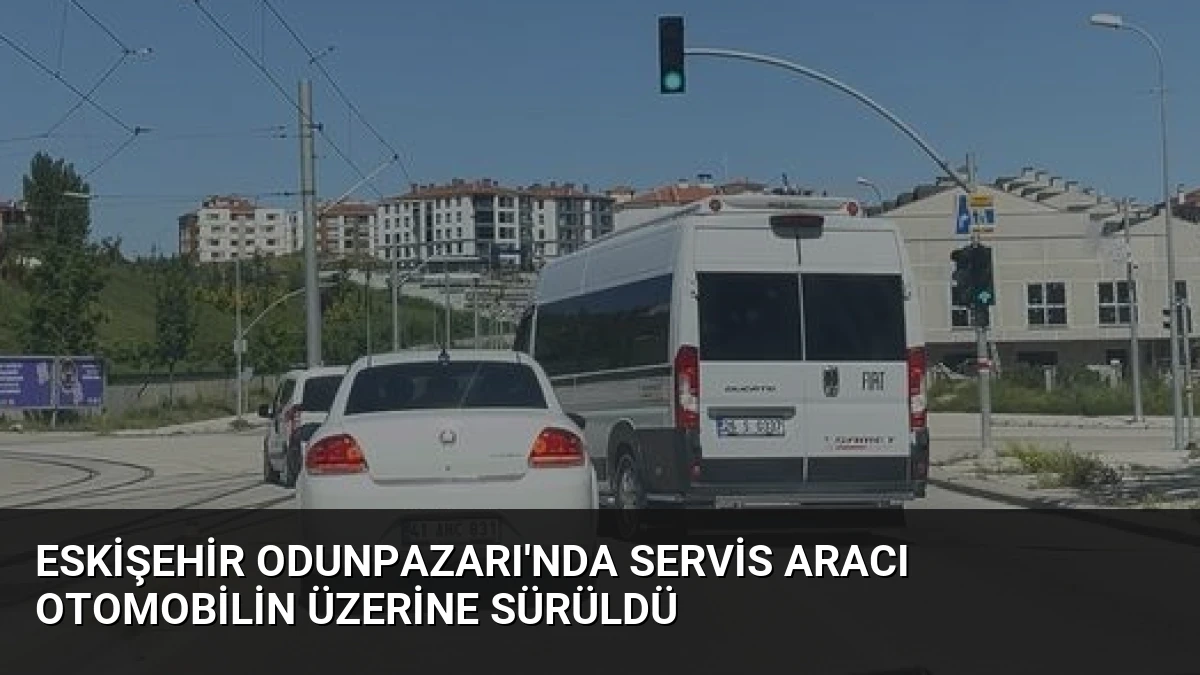 Eskişehir Odunpazarı’nda Servis Aracı Otomobilin Üzerine Sürüldü