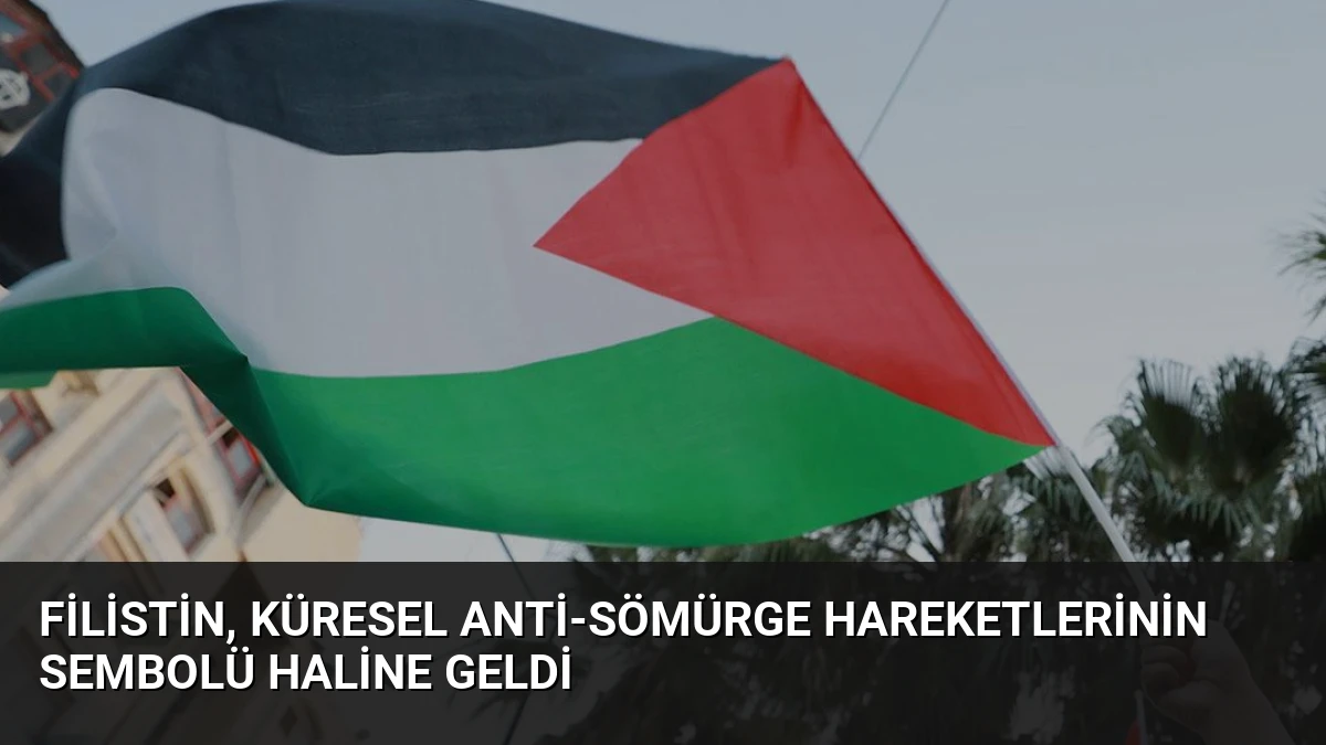 Filistin, Küresel Anti-Sömürge Hareketlerinin Sembolü Haline Geldi