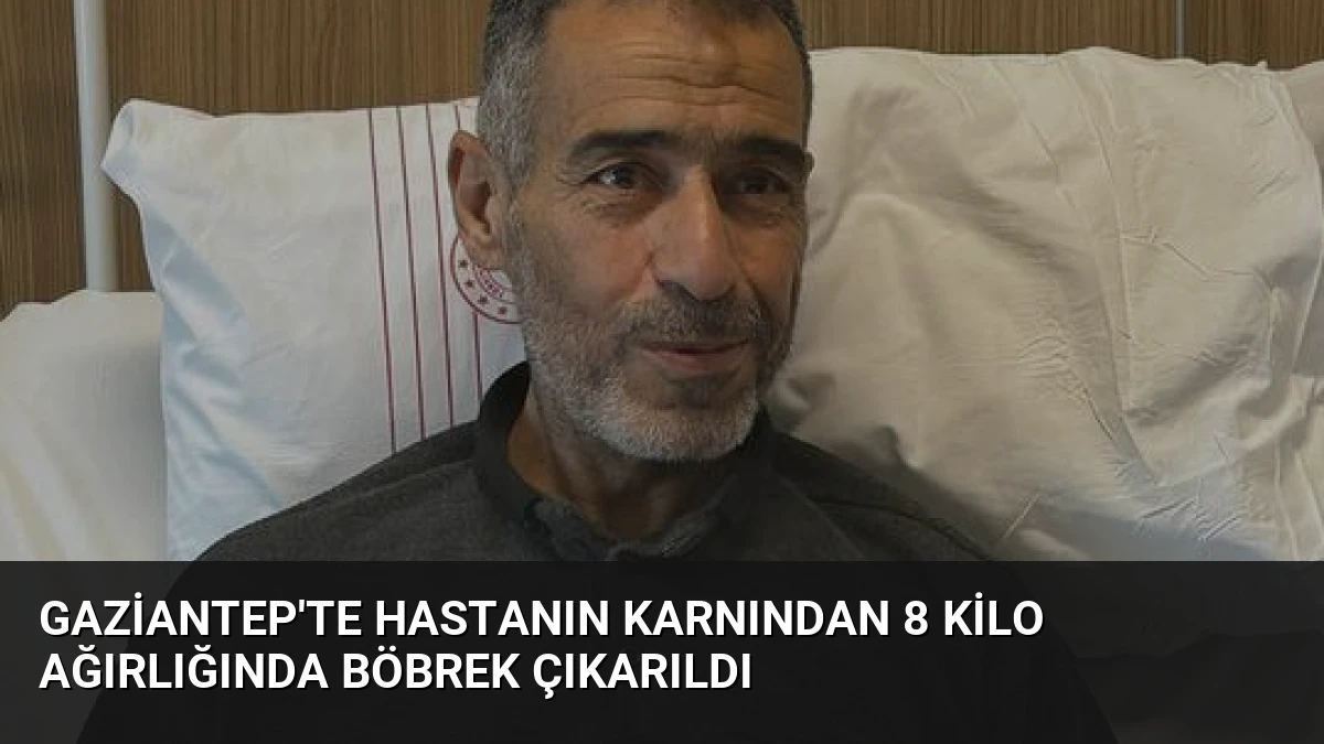 Gaziantep’te Hastanın Karnından 8 Kilo Ağırlığında Böbrek Çıkarıldı