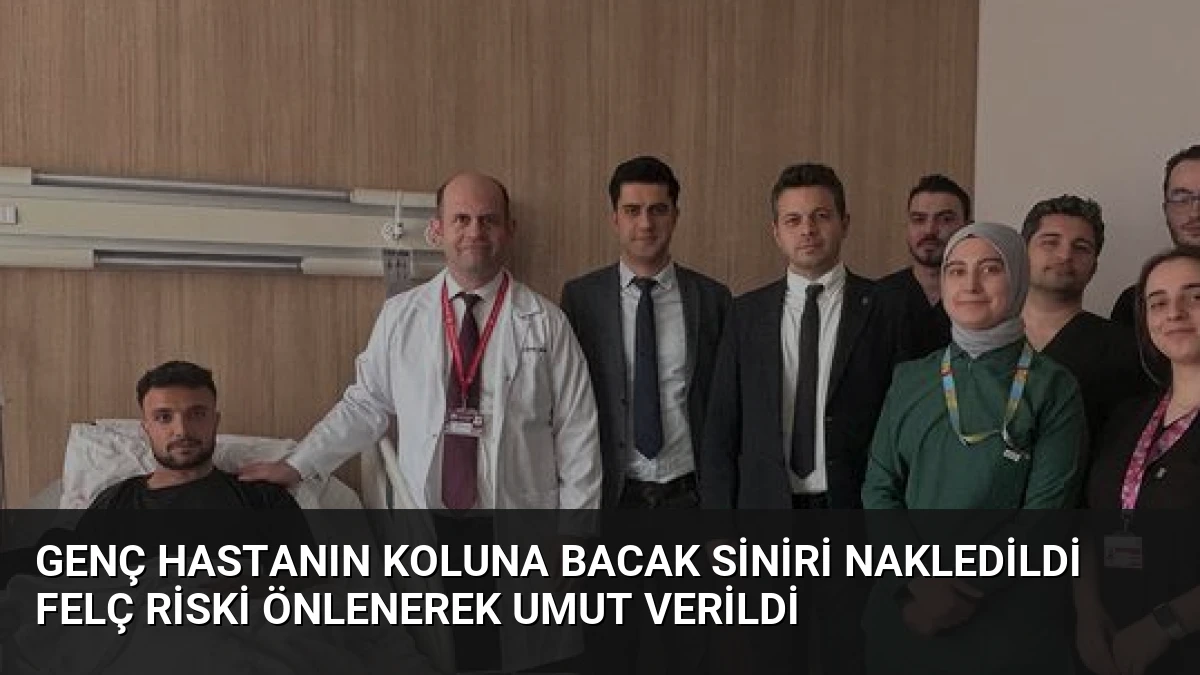 Genç Hastanın Koluna Bacak Siniri Nakledildi Felç Riski Önlenerek Umut Verildi