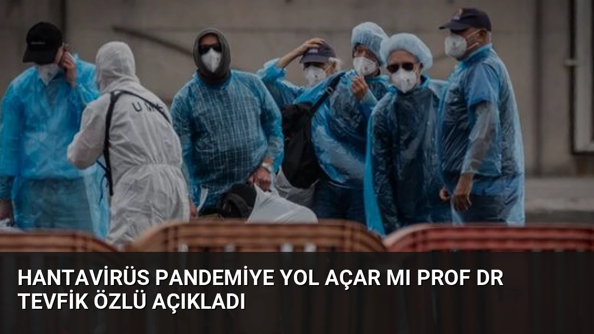 Hantavirüs Pandemiye Yol Açar mı Prof Dr Tevfik Özlü Açıkladı