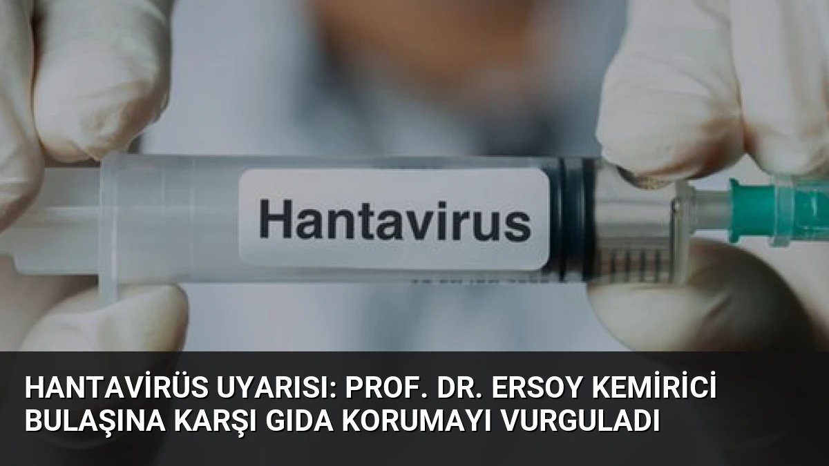 Hantavirüs Uyarısı: Prof. Dr. Ersoy Kemirici Bulaşına Karşı Gıda Korumayı Vurguladı