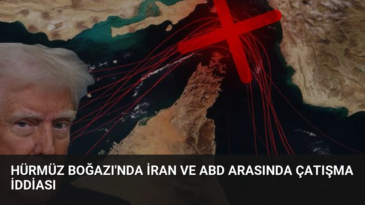 Hürmüz Boğazı’nda İran ve ABD Arasında Çatışma İddiası