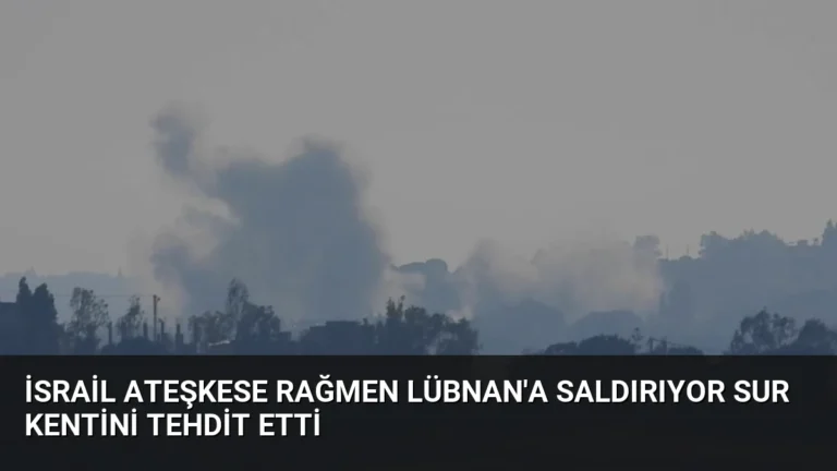 İsrail Ateşkese Rağmen Lübnan’a Saldırıyor Sur Kentini Tehdit Etti