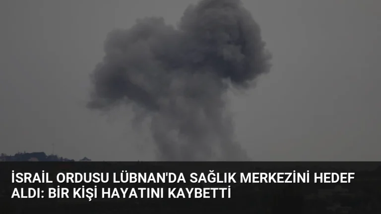 İsrail Ordusu Lübnan’da Sağlık Merkezini Hedef Aldı: Bir Kişi Hayatını Kaybetti