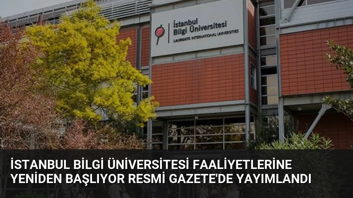 İstanbul Bilgi Üniversitesi Faaliyetlerine Yeniden Başlıyor Resmi Gazete’de Yayımlandı