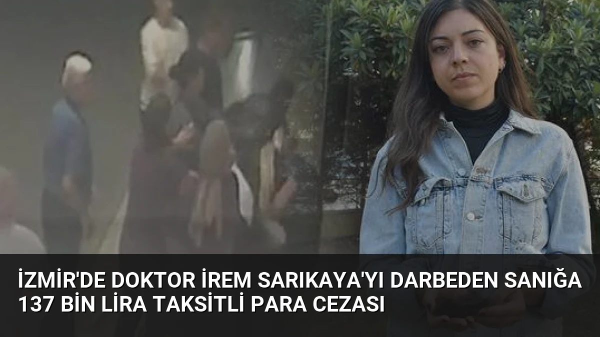İzmir’de Doktor İrem Sarıkaya’yı Darbeden Sanığa 137 Bin Lira Taksitli Para Cezası