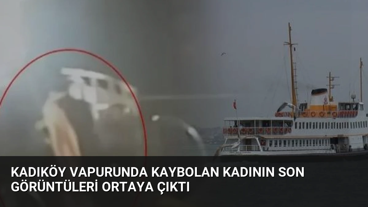 Kadıköy Vapurunda Kaybolan Kadının Son Görüntüleri Ortaya Çıktı