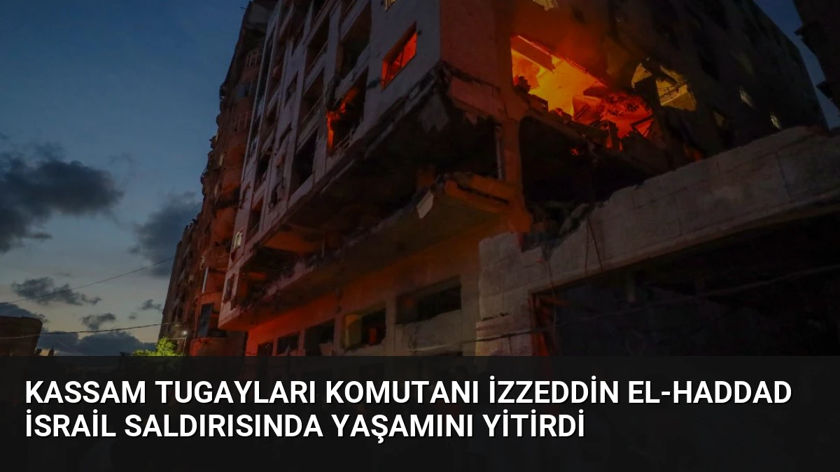Kassam Tugayları Komutanı İzzeddin el-Haddad İsrail Saldırısında Yaşamını Yitirdi