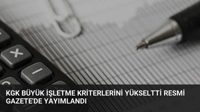 KGK Büyük İşletme Kriterlerini Yükseltti Resmi Gazete’de Yayımlandı