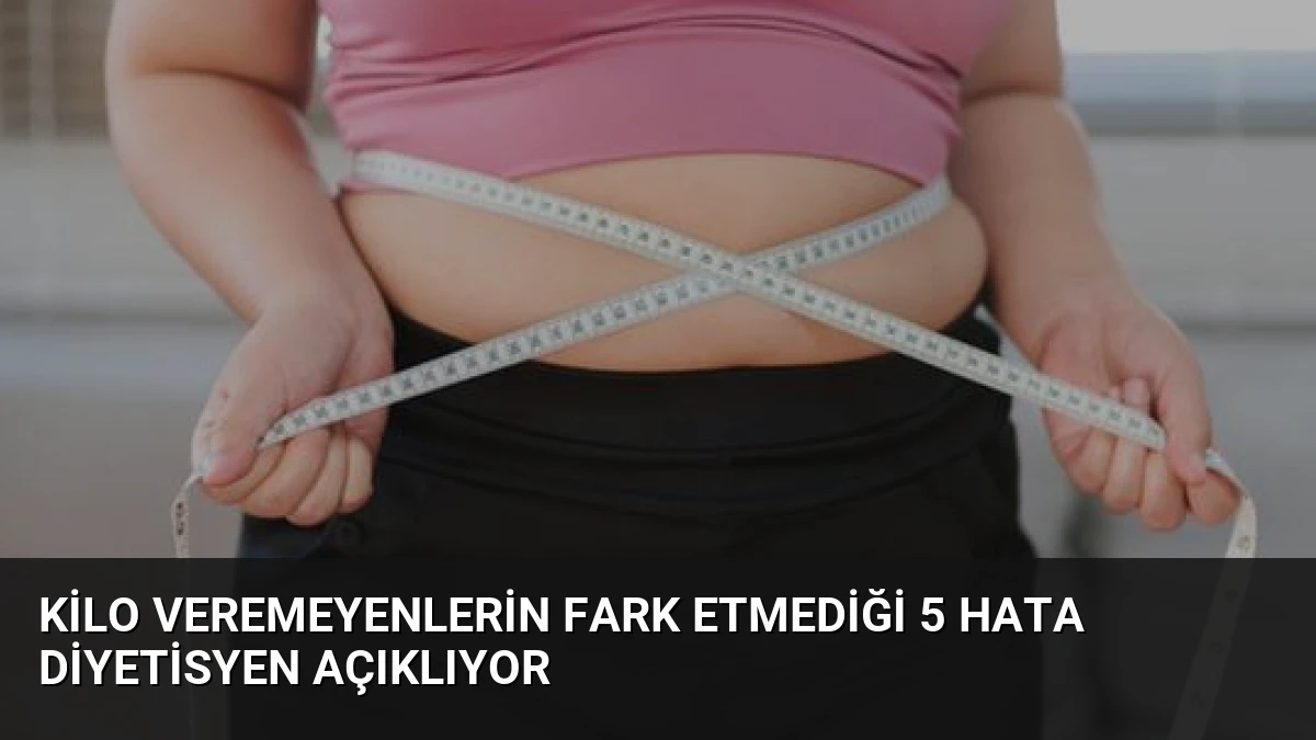 Kilo Veremeyenlerin Fark Etmediği 5 Hata Diyetisyen Açıklıyor