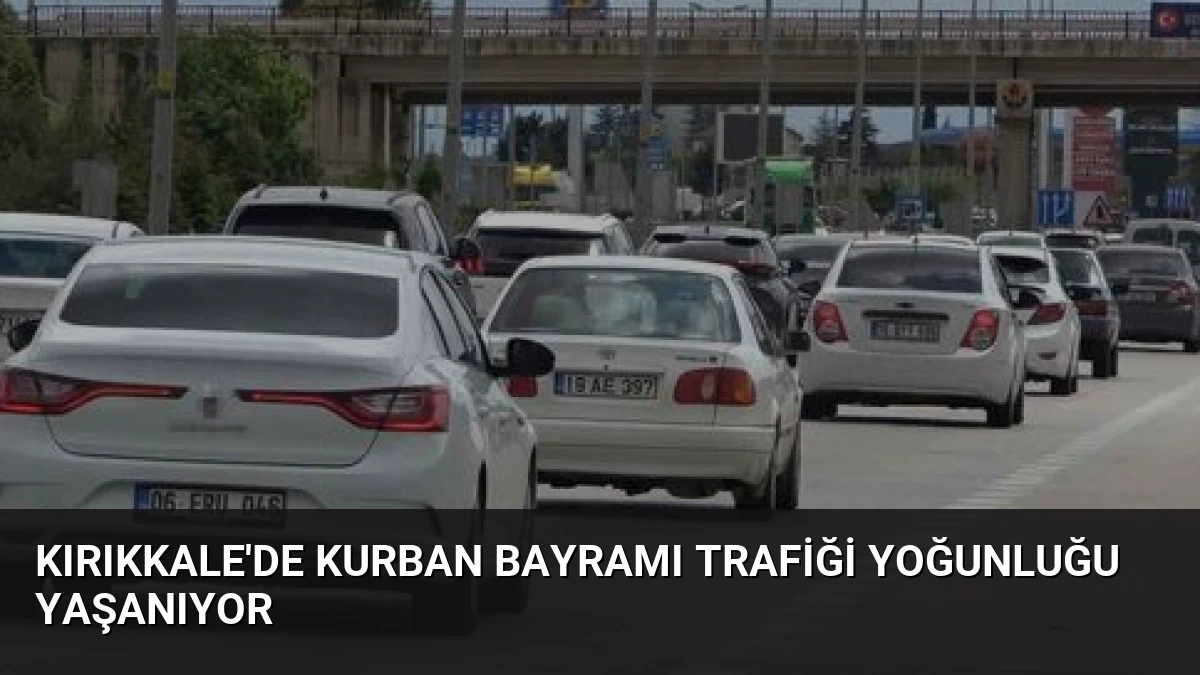 Kırıkkale’de Kurban Bayramı Trafiği Yoğunluğu Yaşanıyor