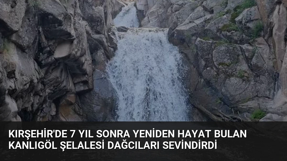 Kırşehir’de 7 Yıl Sonra Yeniden Hayat Bulan Kanlıgöl Şelalesi Dağcıları Sevindirdi