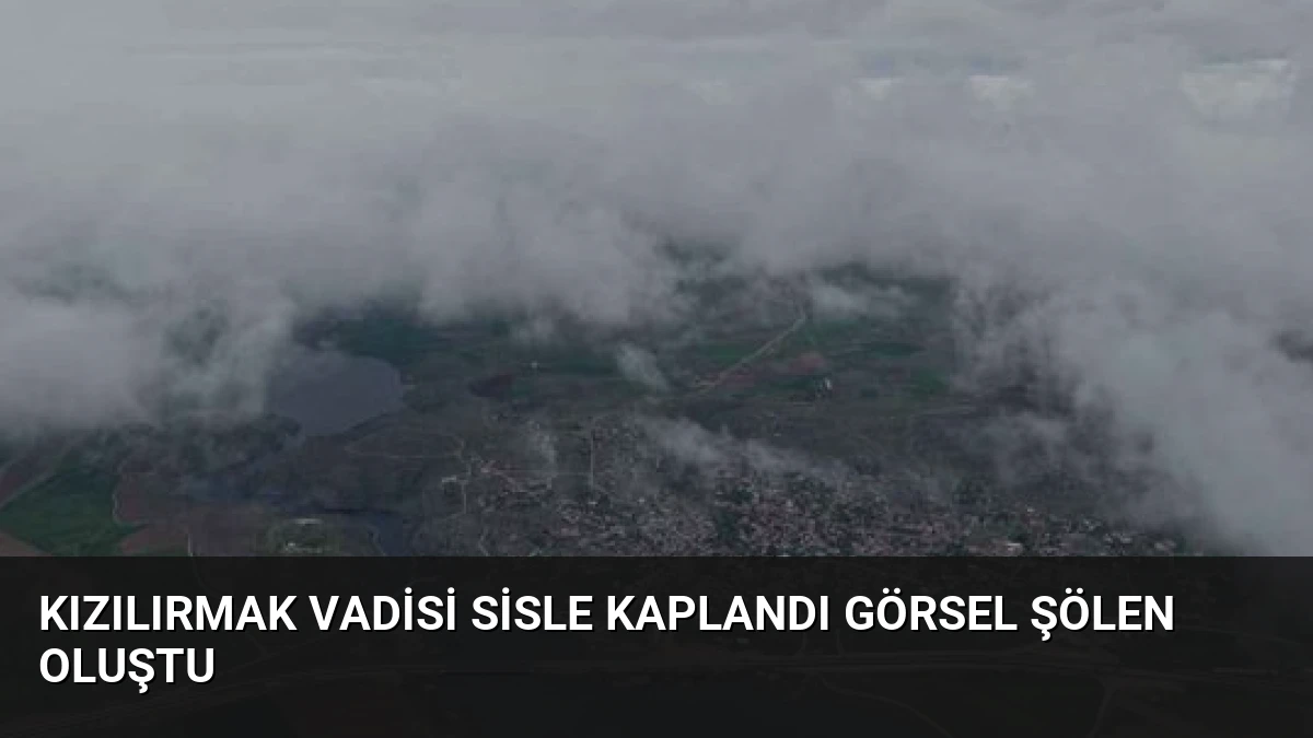 Kızılırmak Vadisi Sisle Kaplandı Görsel Şölen Oluştu