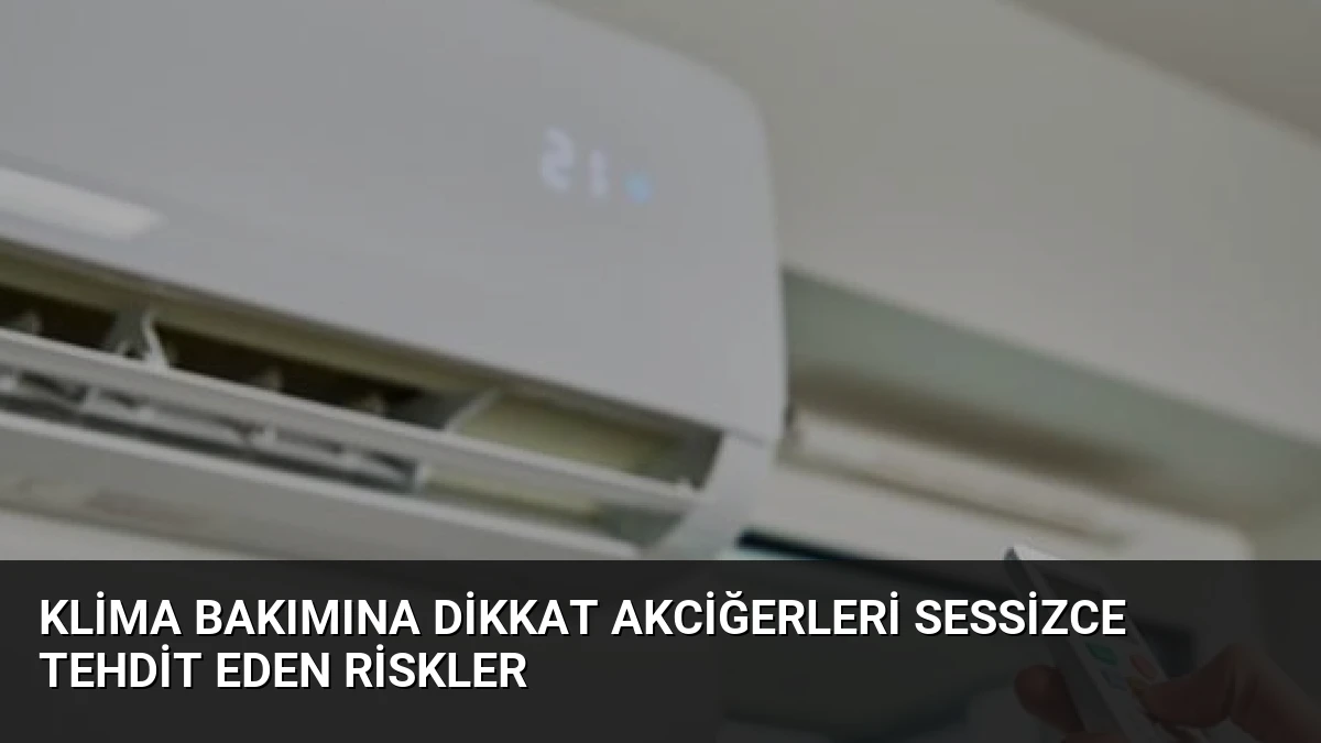Klima Bakımına Dikkat Akciğerleri Sessizce Tehdit Eden Riskler
