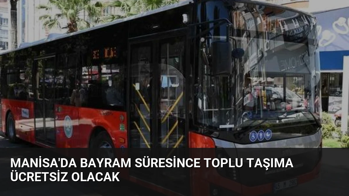 Manisa’da Bayram Süresince Toplu Taşıma Ücretsiz Olacak
