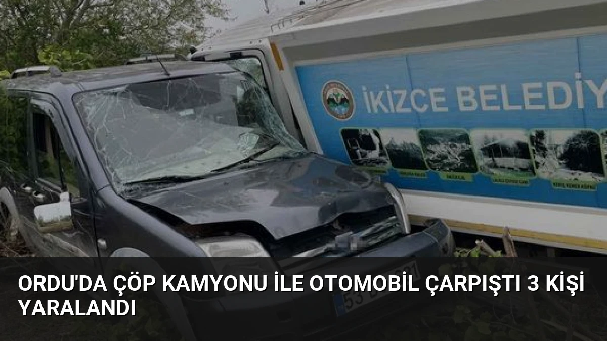 Ordu’da Çöp Kamyonu ile Otomobil Çarpıştı 3 Kişi Yaralandı