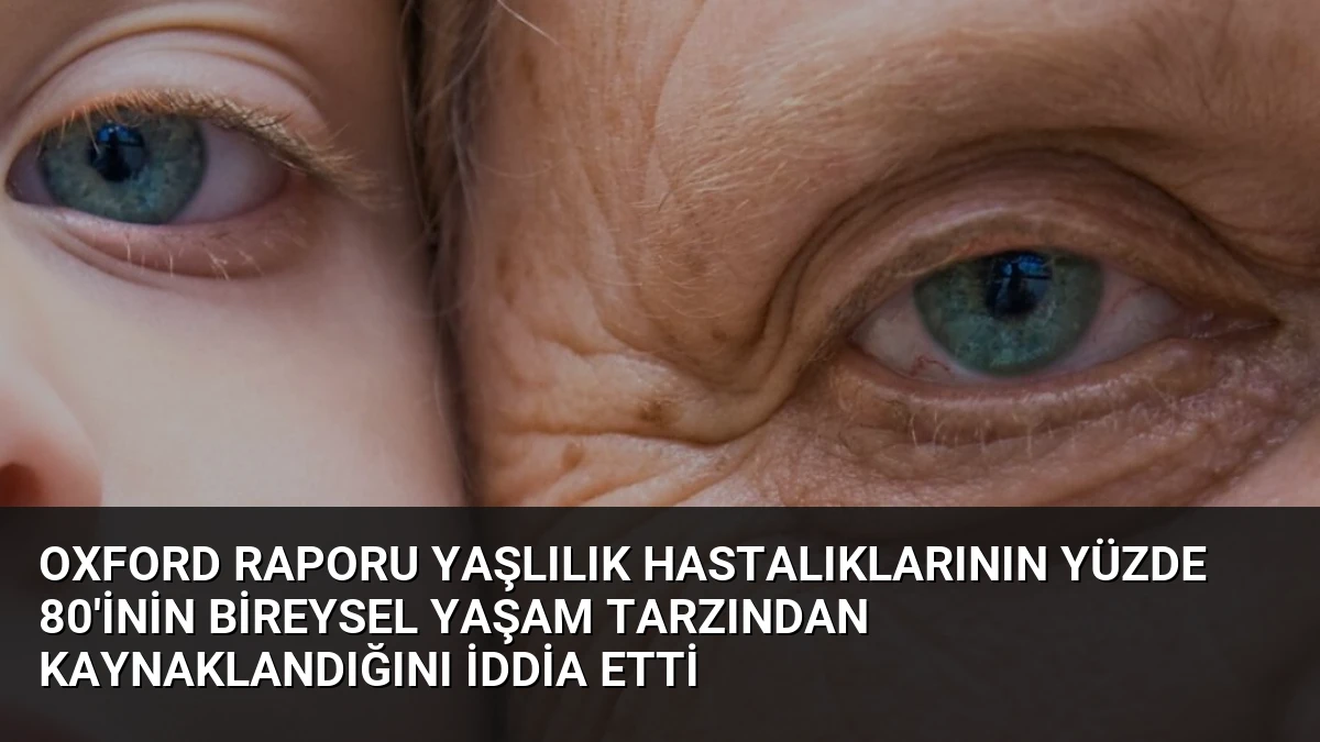 Oxford Raporu Yaşlılık Hastalıklarının Yüzde 80’inin Bireysel Yaşam Tarzından Kaynaklandığını İddia Etti