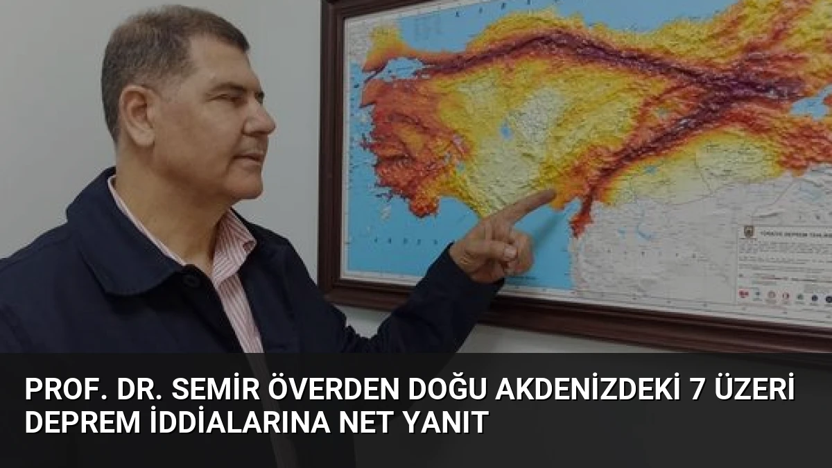Prof. Dr. Semir Överden Doğu Akdenizdeki 7 Üzeri Deprem İddialarına Net Yanıt
