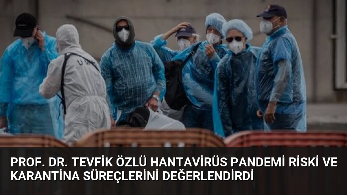 Prof. Dr. Tevfik Özlü Hantavirüs Pandemi Riski ve Karantina Süreçlerini Değerlendirdi