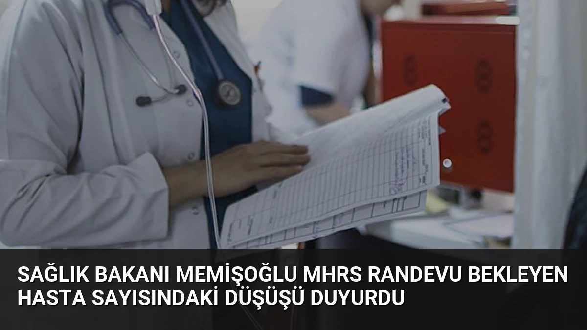 Sağlık Bakanı Memişoğlu MHRS Randevu Bekleyen Hasta Sayısındaki Düşüşü Duyurdu