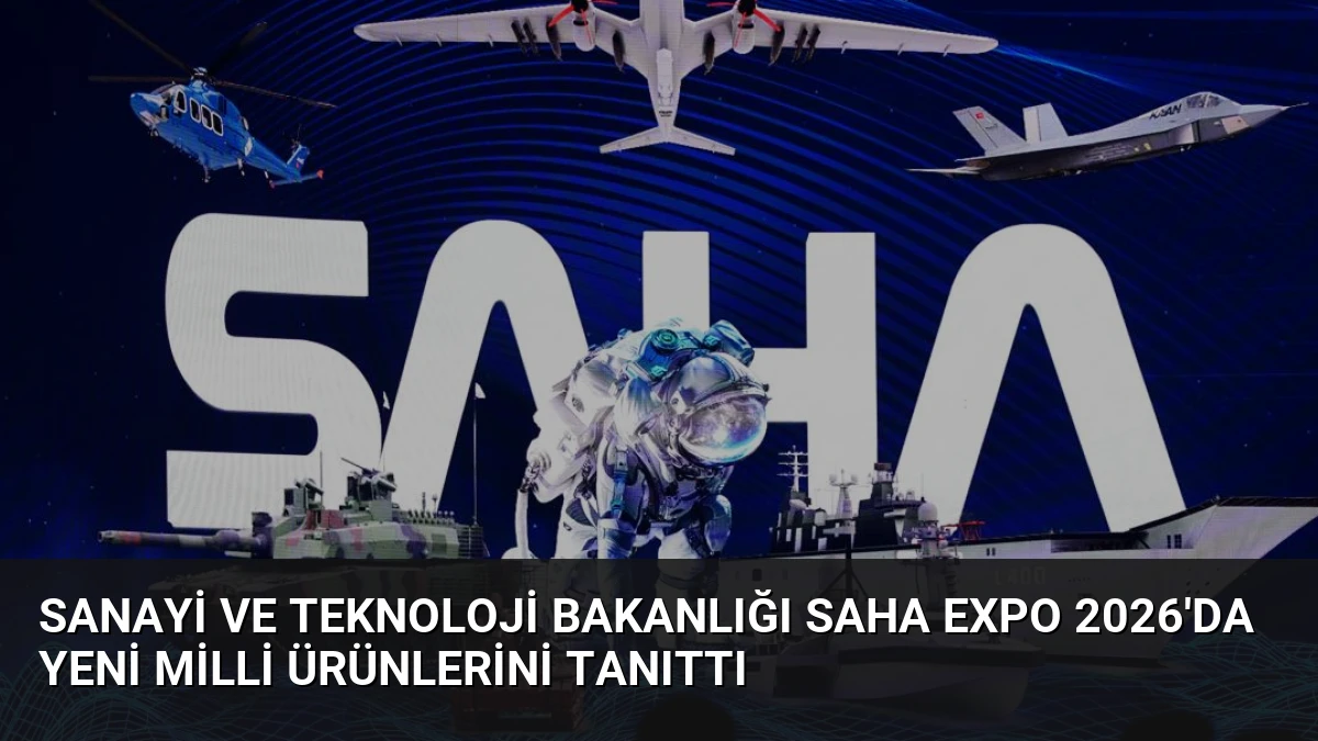 Sanayi ve Teknoloji Bakanlığı SAHA EXPO 2026’da Yeni Milli Ürünlerini Tanıttı