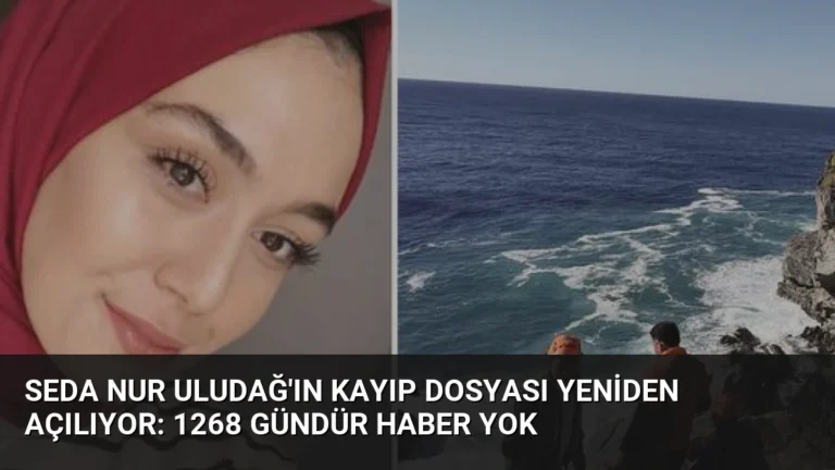 Seda Nur Uludağ’ın Kayıp Dosyası Yeniden Açılıyor: 1268 Gündür Haber Yok