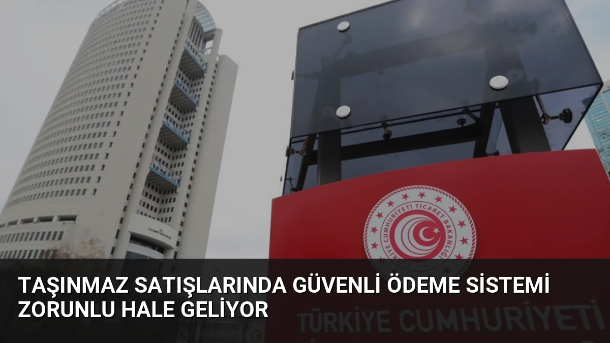 Taşınmaz Satışlarında Güvenli Ödeme Sistemi Zorunlu Hale Geliyor