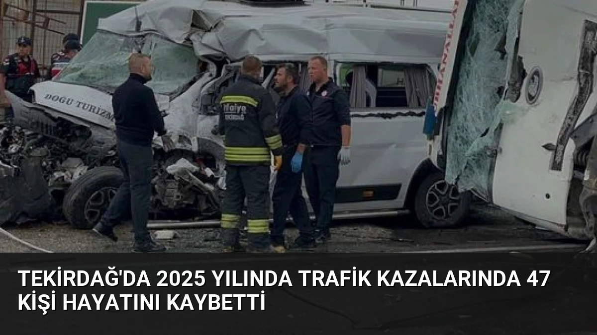 Tekirdağ’da 2025 Yılında Trafik Kazalarında 47 Kişi Hayatını Kaybetti