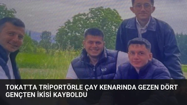 Tokat’ta Triportörle Çay Kenarında Gezen Dört Gençten İkisi Kayboldu