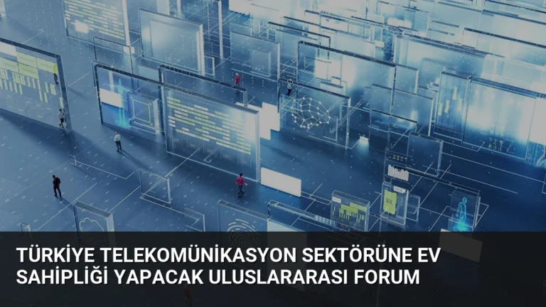 Türkiye Telekomünikasyon Sektörüne Ev Sahipliği Yapacak Uluslararası Forum