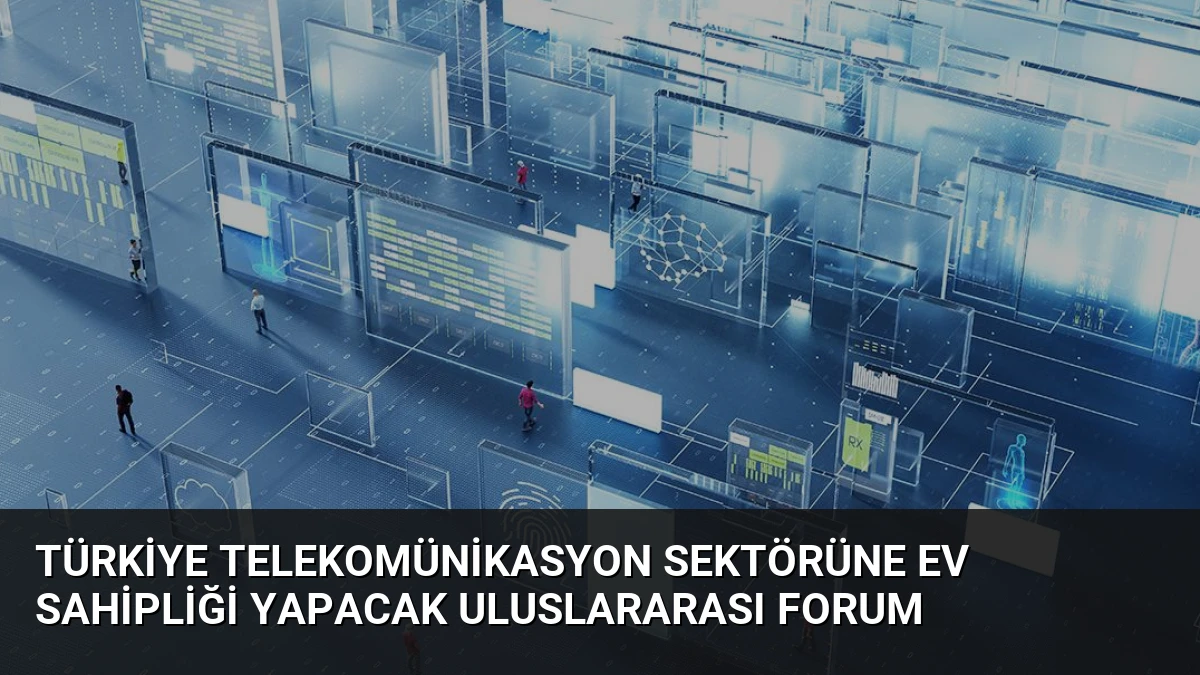 Türkiye Telekomünikasyon Sektörüne Ev Sahipliği Yapacak Uluslararası Forum