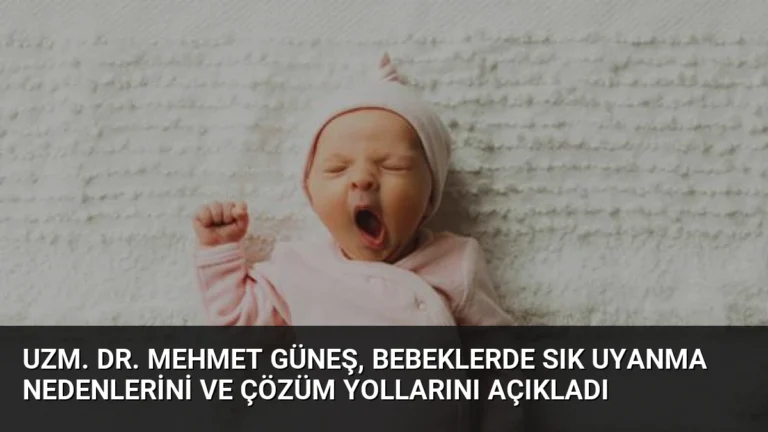 Uzm. Dr. Mehmet Güneş, Bebeklerde Sık Uyanma Nedenlerini ve Çözüm Yollarını Açıkladı