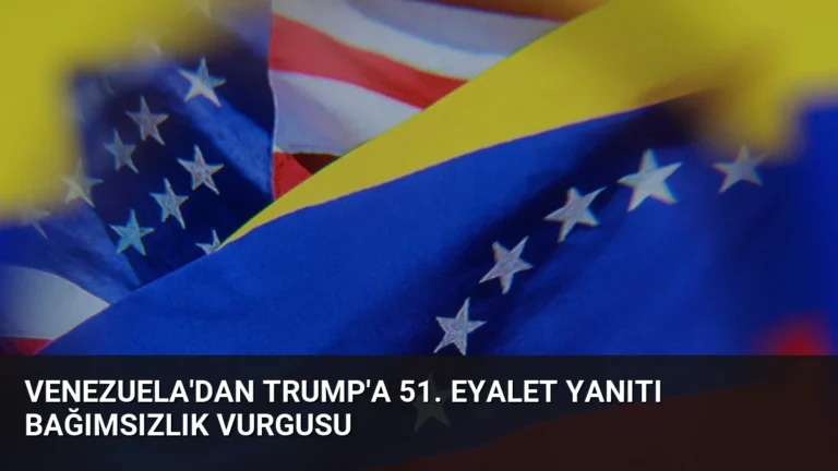Venezuela’dan Trump’a 51. Eyalet Yanıtı Bağımsızlık Vurgusu