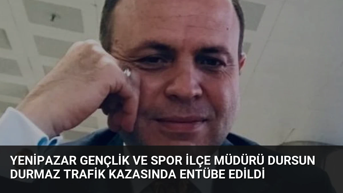 Yenipazar Gençlik ve Spor İlçe Müdürü Dursun Durmaz Trafik Kazasında Entübe Edildi
