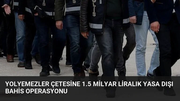 Yolyemezler Çetesine 1.5 Milyar Liralık Yasa Dışı Bahis Operasyonu