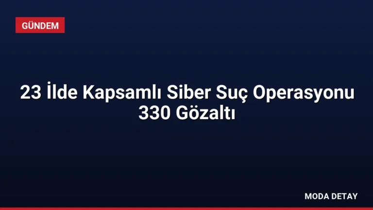 23 İlde Kapsamlı Siber Suç Operasyonu 330 Gözaltı