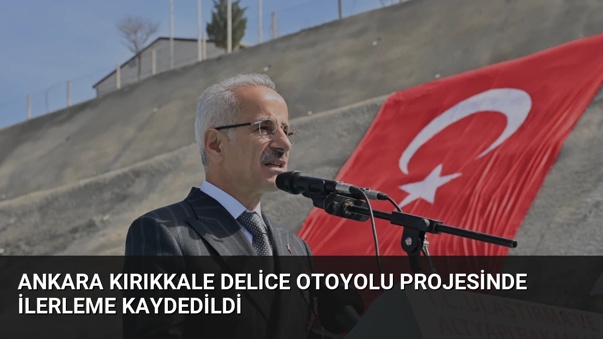 Ankara Kırıkkale Delice Otoyolu Projesinde İlerleme Kaydedildi
