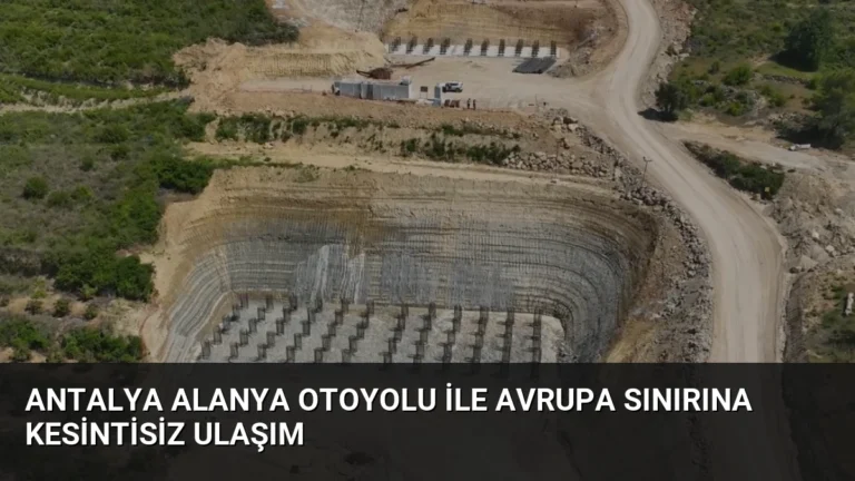 Antalya Alanya Otoyolu ile Avrupa Sınırına Kesintisiz Ulaşım