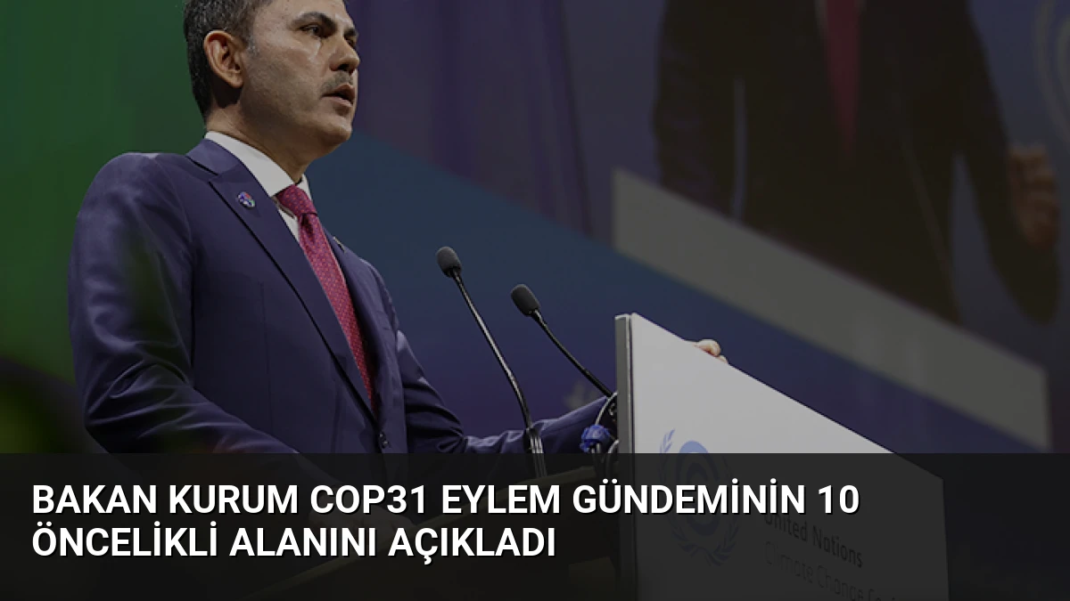 Bakan Kurum COP31 Eylem Gündeminin 10 Öncelikli Alanını Açıkladı