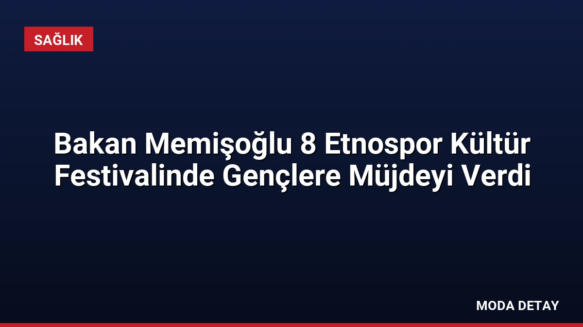 Bakan Memişoğlu 8 Etnospor Kültür Festivalinde Gençlere Müjdeyi Verdi