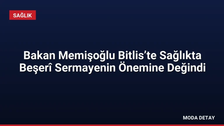 Bakan Memişoğlu Bitlis’te Sağlıkta Beşerî Sermayenin Önemine Değindi