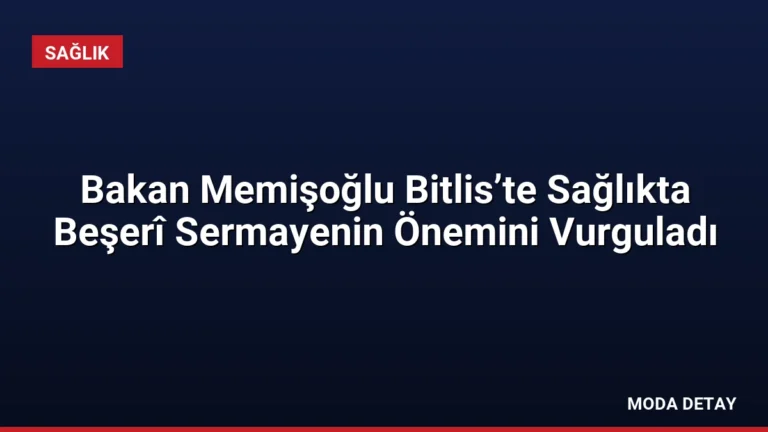 Bakan Memişoğlu Bitlis’te Sağlıkta Beşerî Sermayenin Önemini Vurguladı
