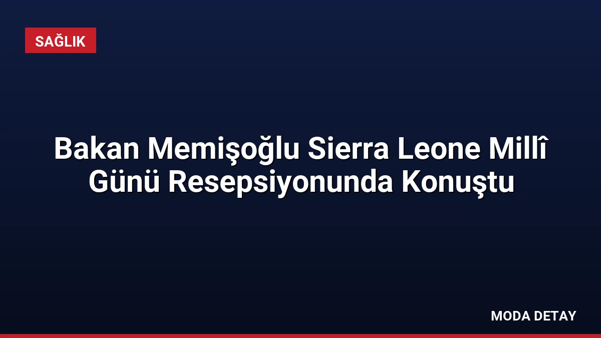 Bakan Memişoğlu Sierra Leone Millî Günü Resepsiyonunda Konuştu