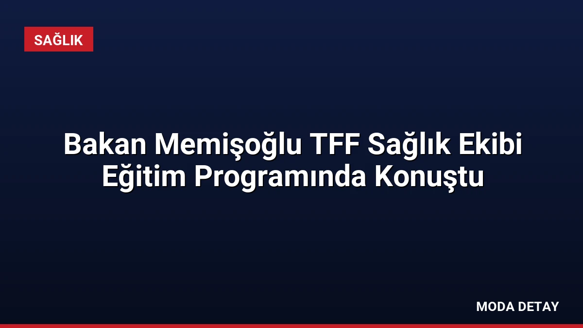 Bakan Memişoğlu TFF Sağlık Ekibi Eğitim Programında Konuştu